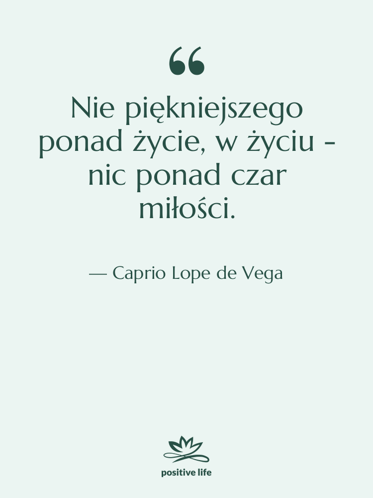 Cytat: Caprio Lope de Vega - Nie piękniejszego ponad życie, w&hellip;