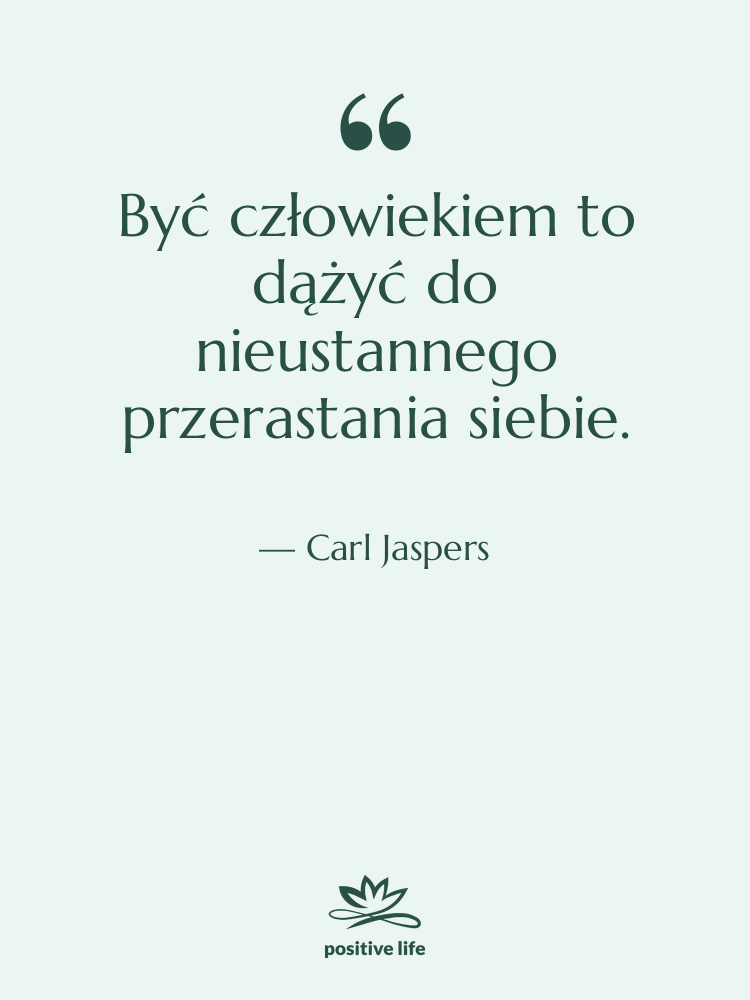 Cytat: Carl Jaspers - Być człowiekiem to dążyć do&hellip;