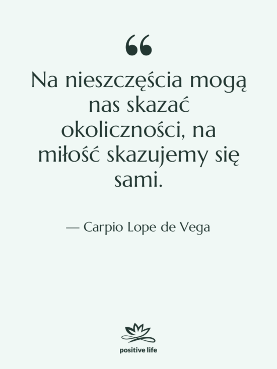 Cytat: Carpio Lope de Vega - Na nieszczęścia mogą nas skazać&hellip;