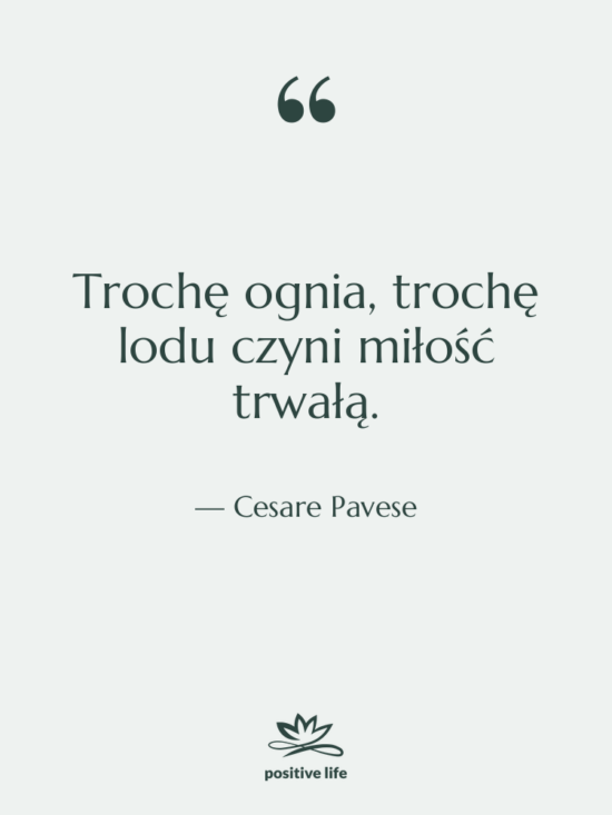 Cytat: Cesare Pavese - Trochę ognia, trochę lodu czyni&hellip;
