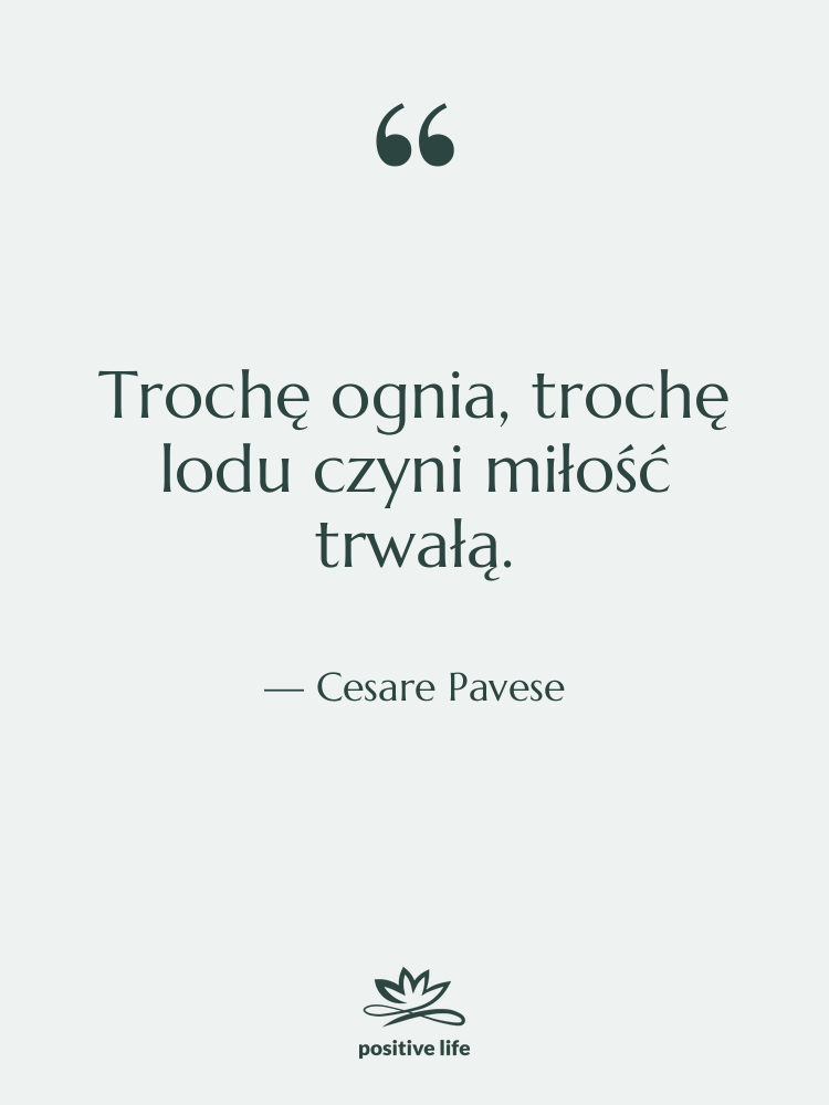 Cytat: Cesare Pavese - Trochę ognia, trochę lodu czyni&hellip;