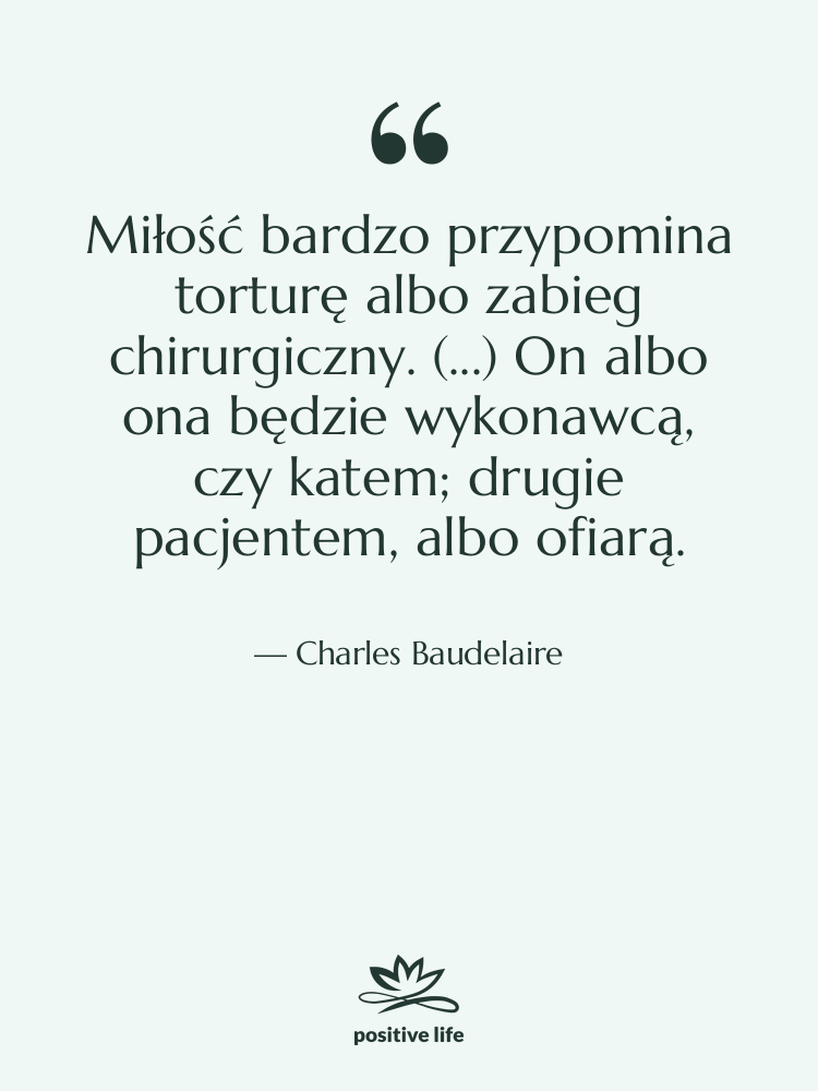 Cytat: Charles Baudelaire - Miłość bardzo przypomina torturę albo&hellip;