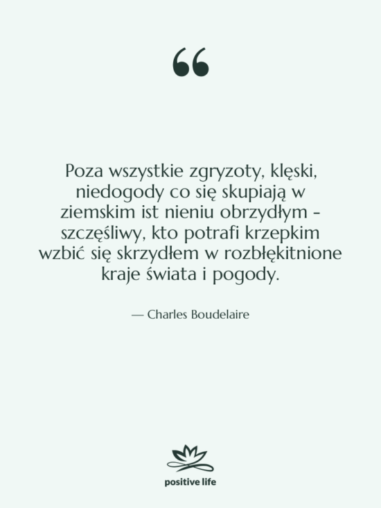 Cytat: Charles Boudelaire - Poza wszystkie zgryzoty, klęski, niedogody&hellip;