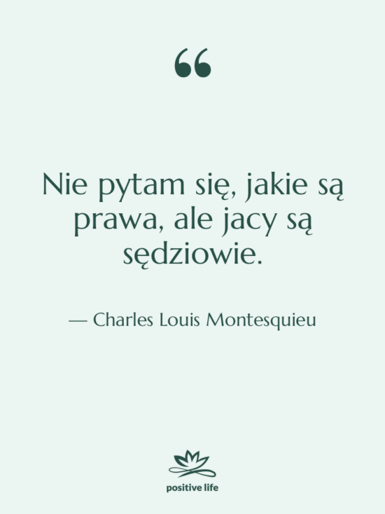 Cytat: Charles Louis Montesquieu - Nie pytam się, jakie są&hellip;