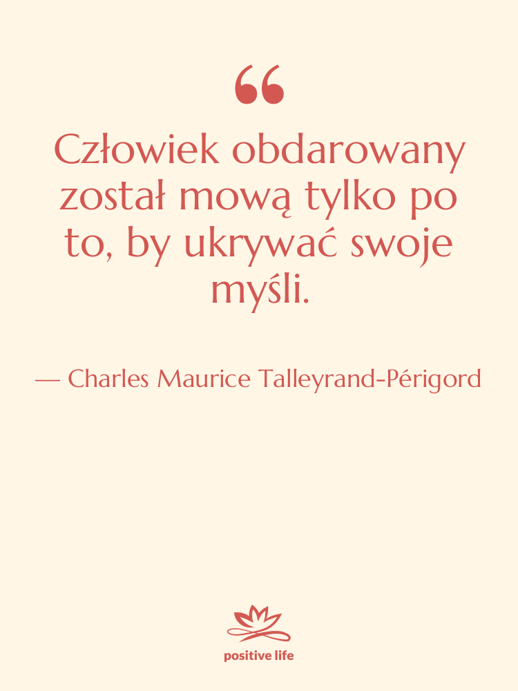 Cytat: Charles Maurice Talleyrand-Périgord - Człowiek obdarowany został mową tylko&hellip;