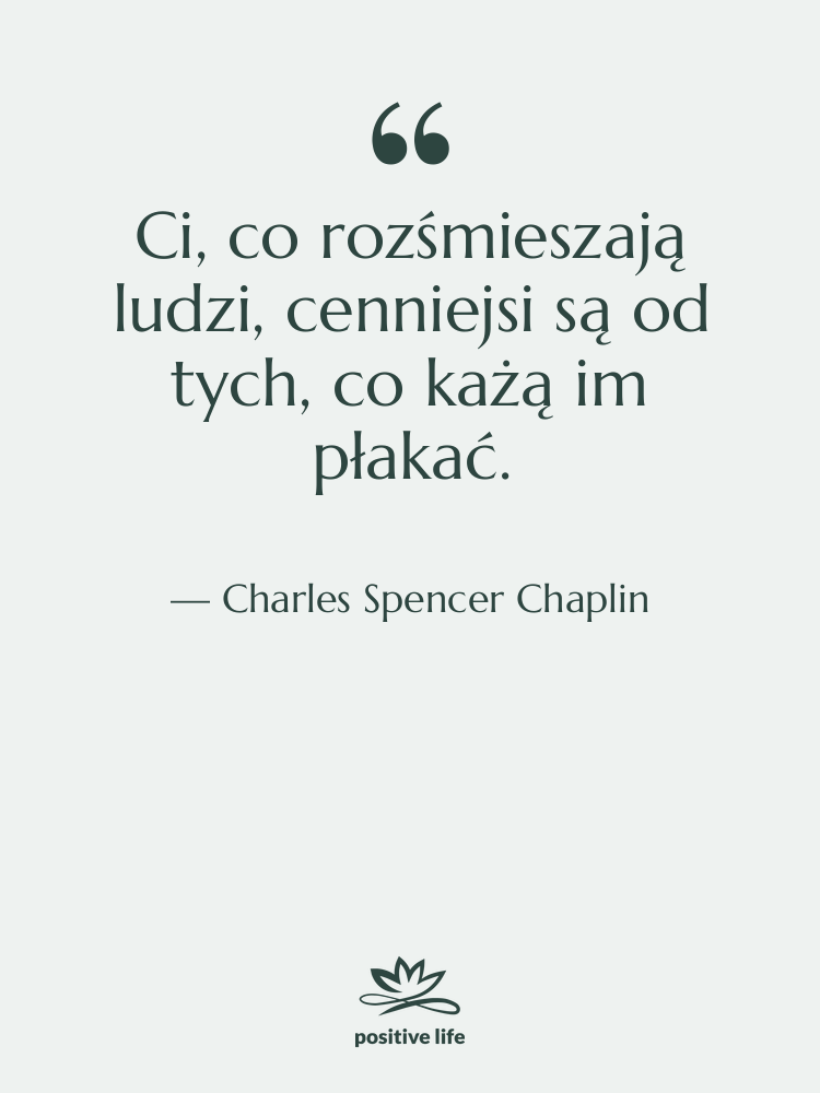 Cytat: Charles Spencer Chaplin - Ci, co rozśmieszają ludzi, cenniejsi&hellip;