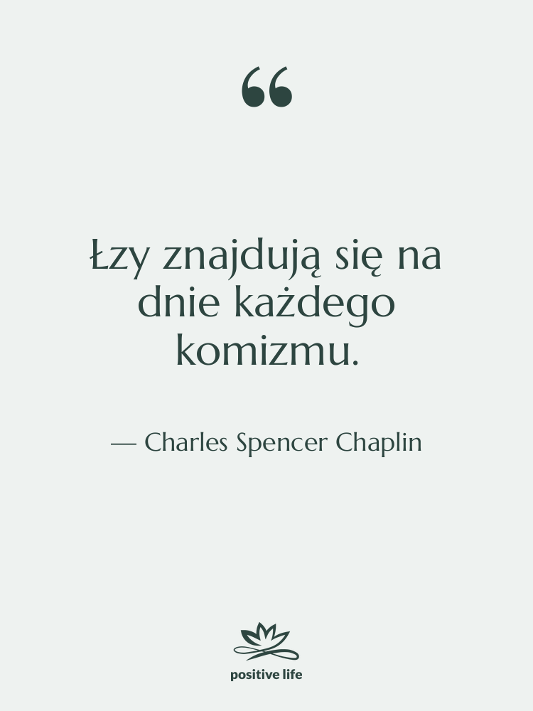 Cytat: Charles Spencer Chaplin - Łzy znajdują się na dnie&hellip;