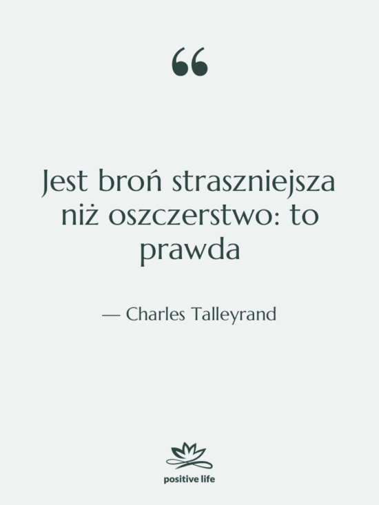 Cytat: Charles Talleyrand - Jest broń straszniejsza niż oszczerstwo:&hellip;