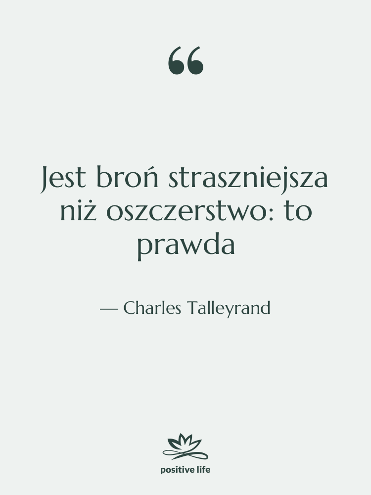 Cytat: Charles Talleyrand - Jest broń straszniejsza niż oszczerstwo:&hellip;