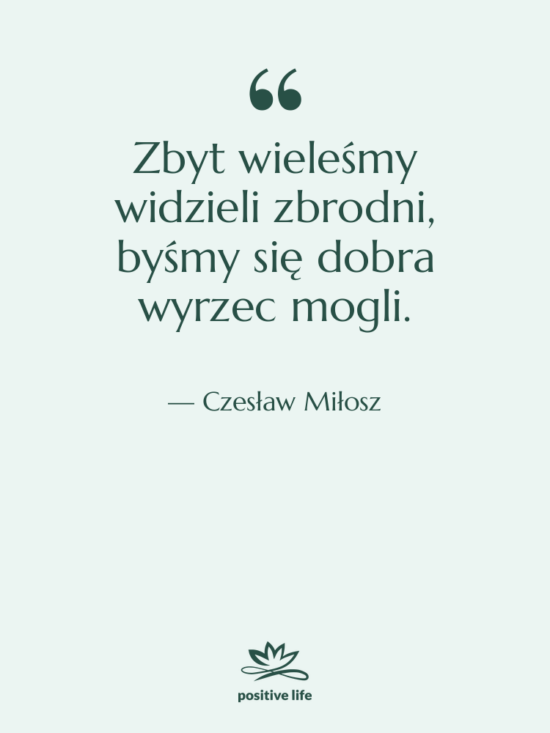 Cytat: Czesław Miłosz - Zbyt wieleśmy widzieli zbrodni, byśmy&hellip;