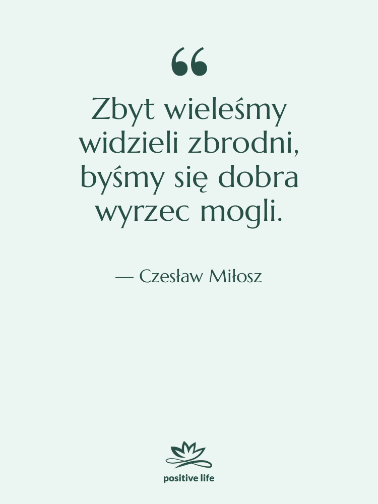 Cytat: Czesław Miłosz - Zbyt wieleśmy widzieli zbrodni, byśmy&hellip;