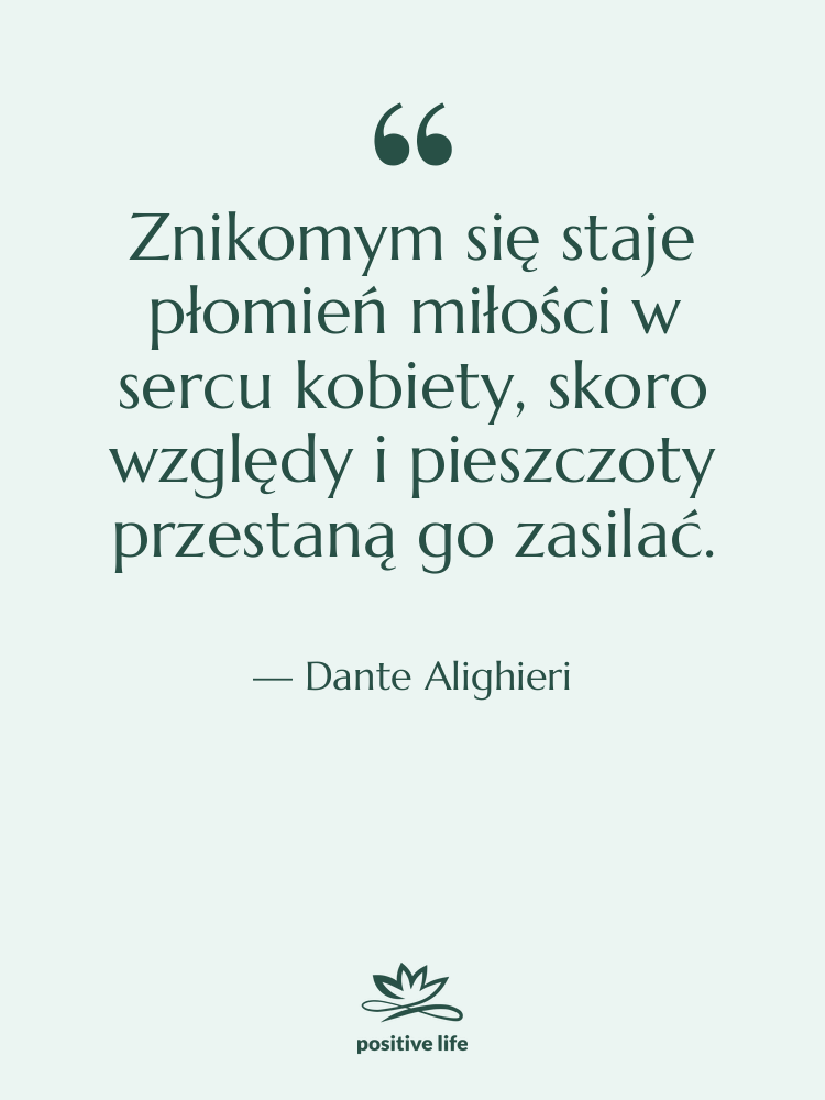 Cytat: Dante Alighieri - Znikomym się staje płomień miłości&hellip;