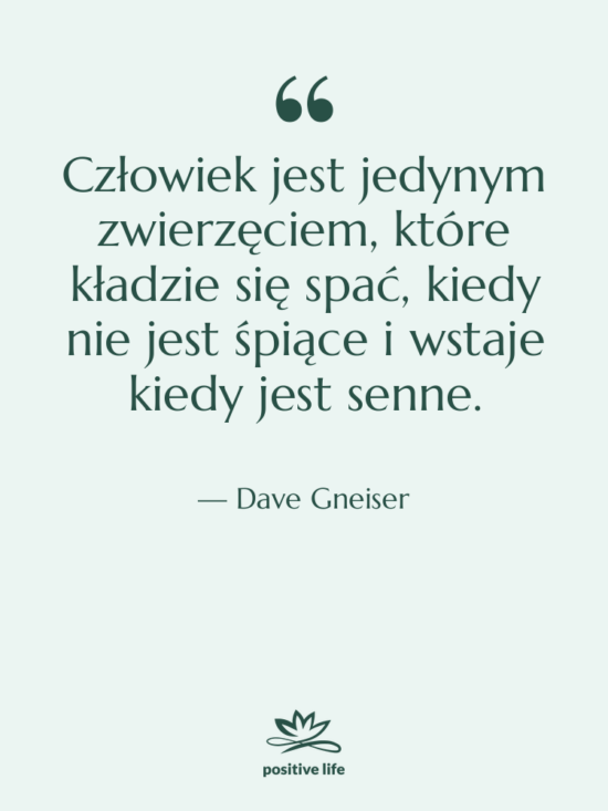 Cytat: Dave Gneiser - Człowiek jest jedynym zwierzęciem, które&hellip;