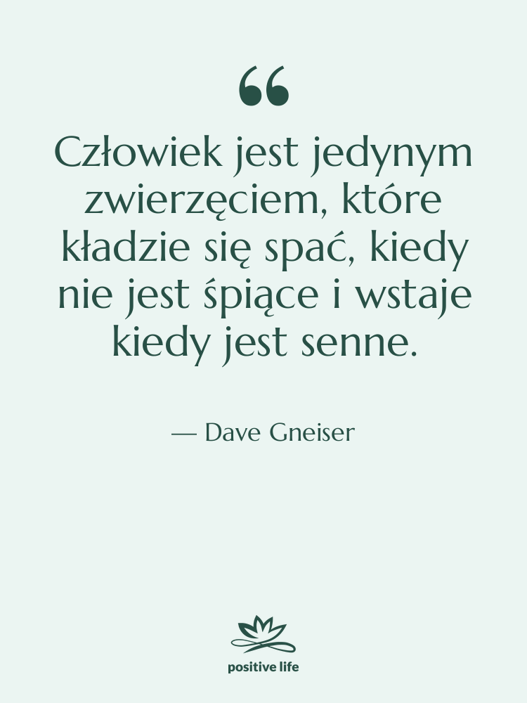 Cytat: Dave Gneiser - Człowiek jest jedynym zwierzęciem, które&hellip;