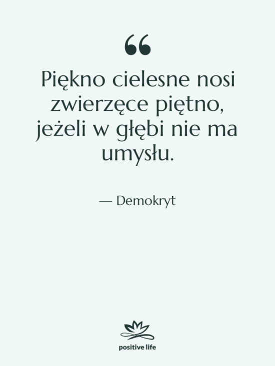 Cytat: Demokryt - Piękno cielesne nosi zwierzęce piętno,&hellip;