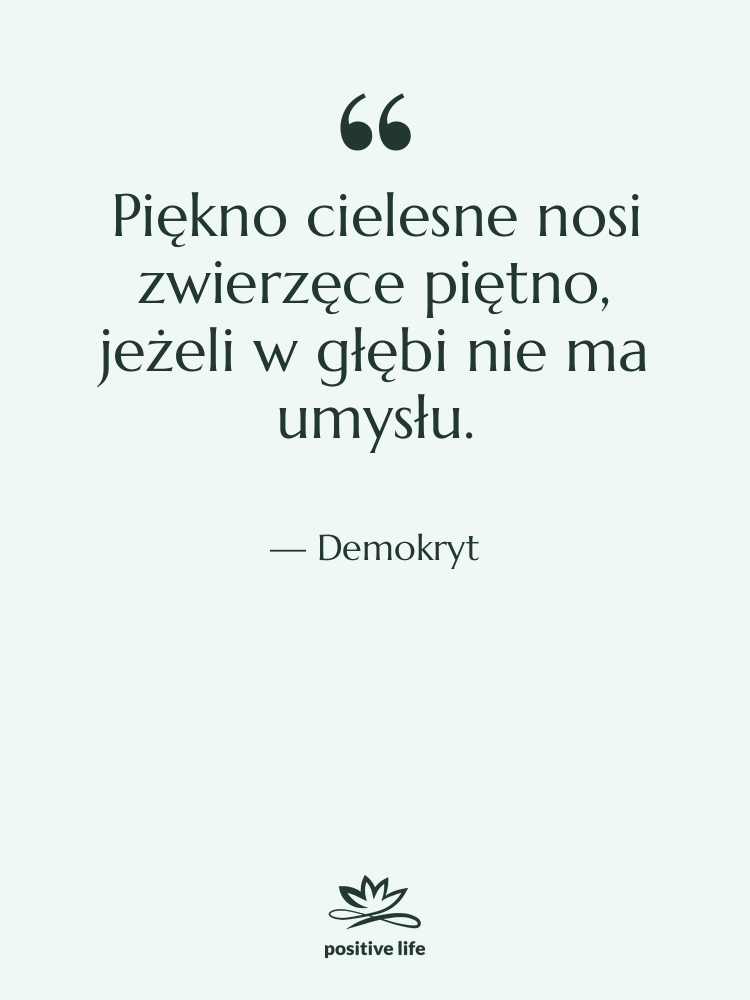 Cytat: Demokryt - Piękno cielesne nosi zwierzęce piętno,&hellip;