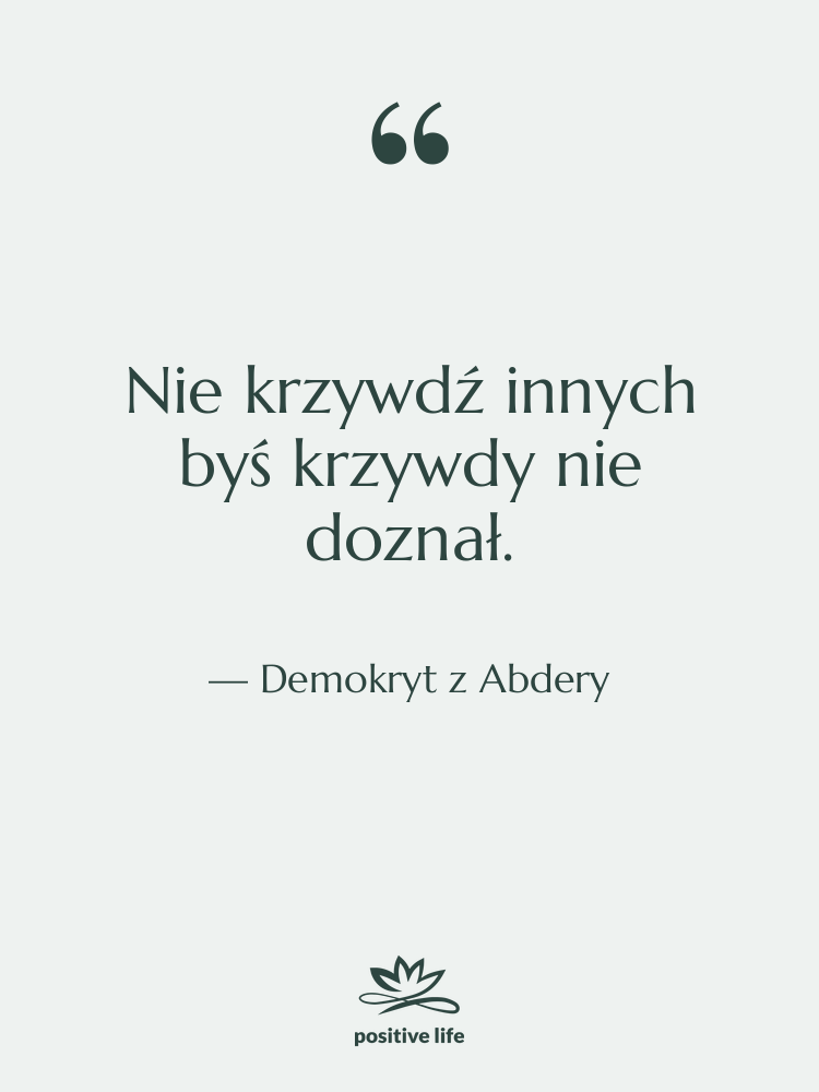 Cytat: Demokryt z Abdery - Nie krzywdź innych byś krzywdy&hellip;