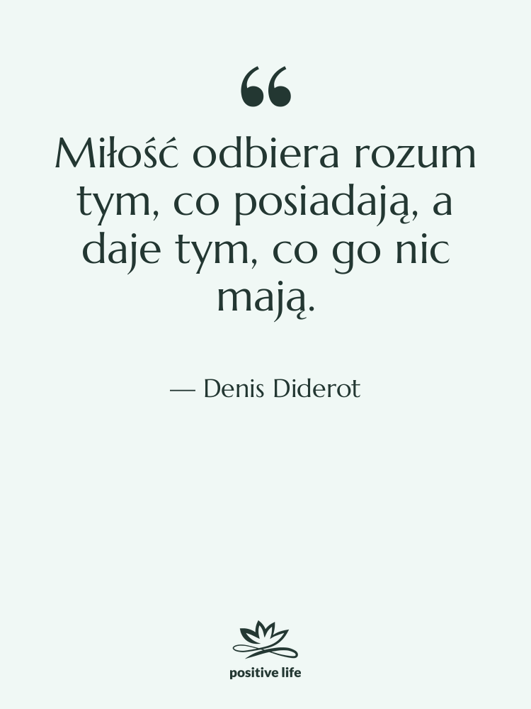 Cytat: Denis Diderot - Miłość odbiera rozum tym, co&hellip;
