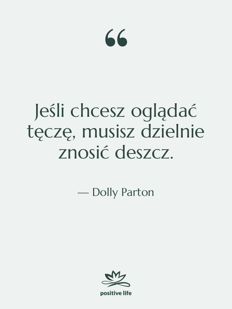 Cytat: Dolly Parton - Jeśli chcesz oglądać tęczę, musisz&hellip;