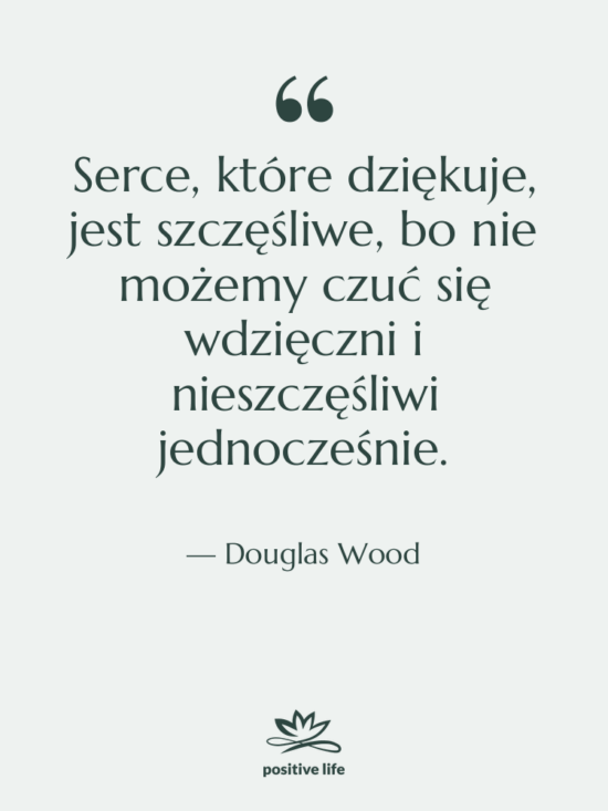 Cytat: Douglas Wood - Serce, które dziękuje, jest szczęśliwe,&hellip;