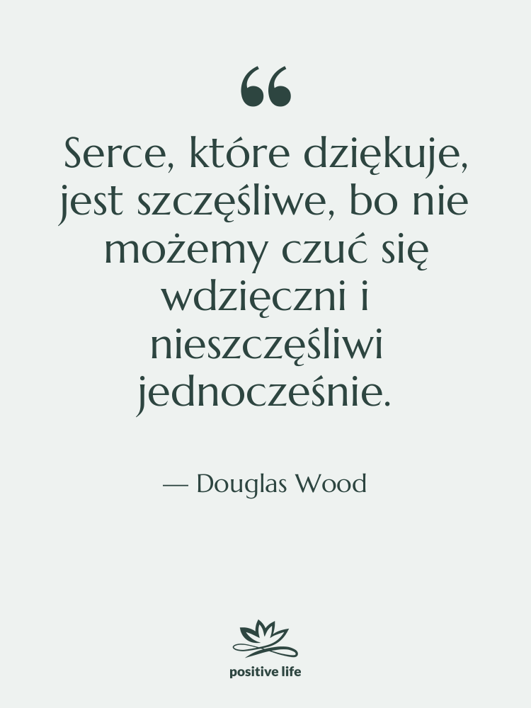 Cytat: Douglas Wood - Serce, które dziękuje, jest szczęśliwe,&hellip;