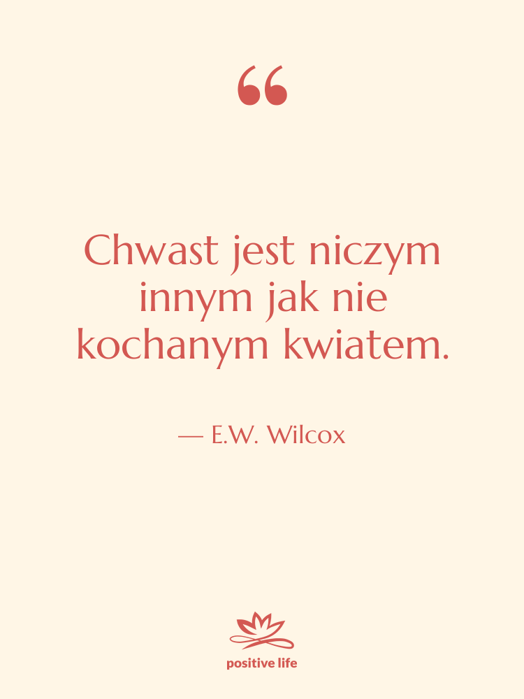 Cytat: E.W. Wilcox - Chwast jest niczym innym jak&hellip;