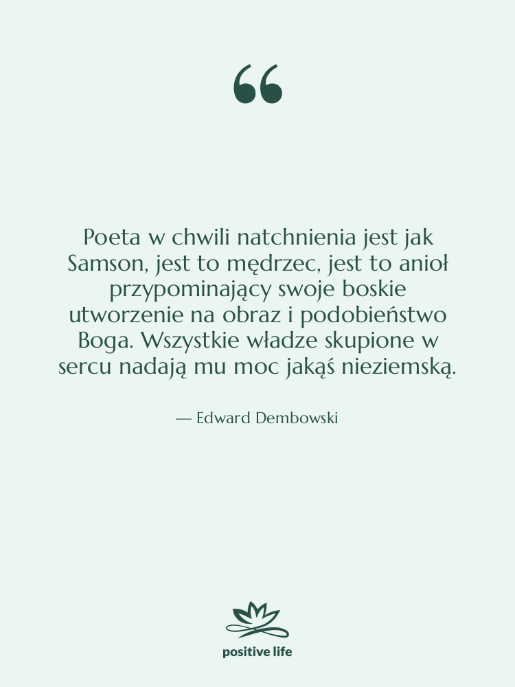 Cytat: Edward Dembowski - Poeta w chwili natchnienia jest&hellip;