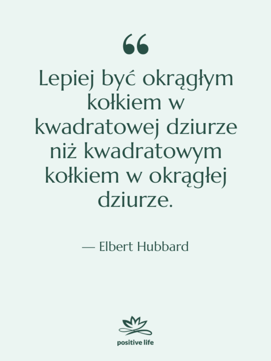 Cytat: Elbert Hubbard - Lepiej być okrągłym kołkiem w&hellip;