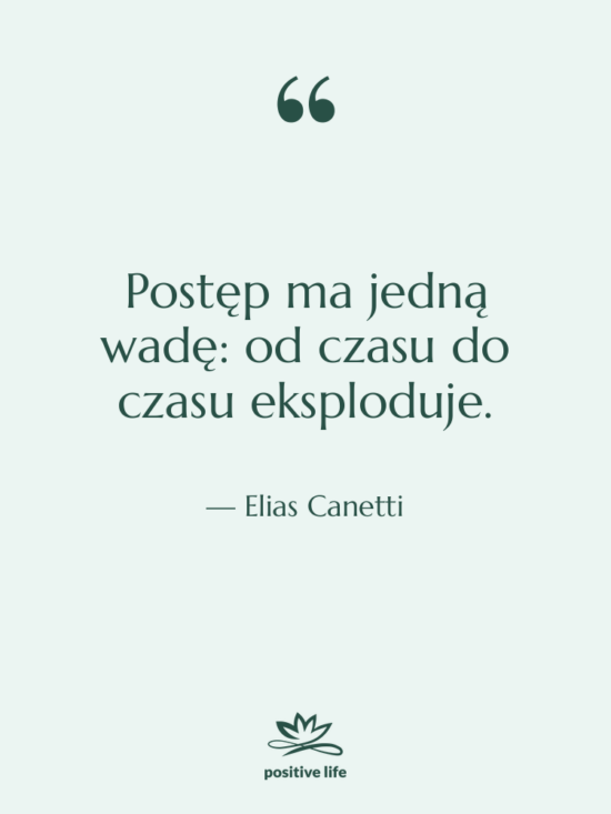 Cytat: Elias Canetti - Postęp ma jedną wadę: od&hellip;