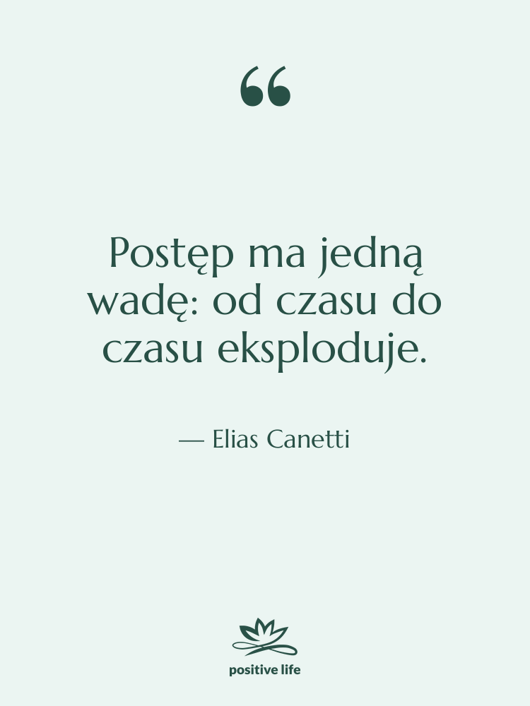 Cytat: Elias Canetti - Postęp ma jedną wadę: od&hellip;
