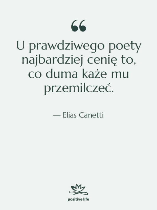 Cytat: Elias Canetti - U prawdziwego poety najbardziej cenię&hellip;