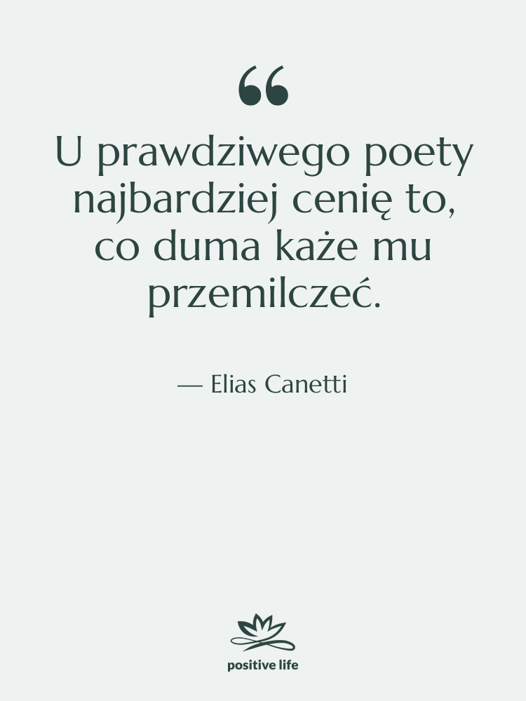 Cytat: Elias Canetti - U prawdziwego poety najbardziej cenię&hellip;