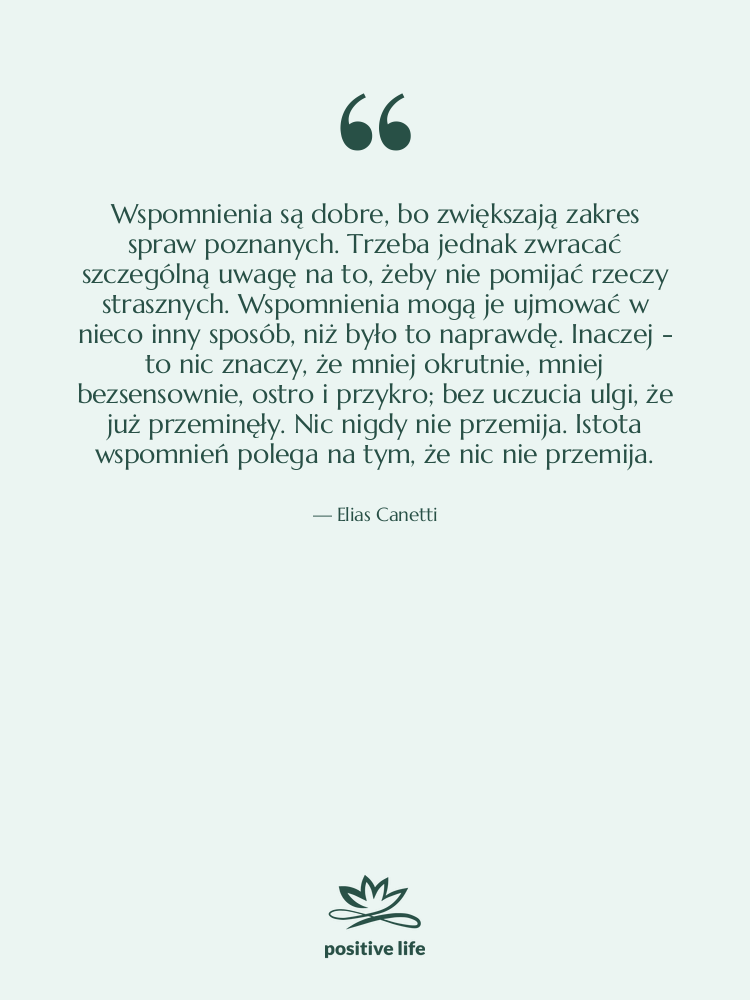 Cytat: Elias Canetti - Wspomnienia są dobre, bo zwiększają&hellip;