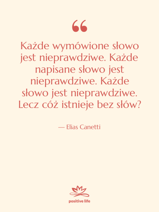 Cytat: Elias Canetti - Każde wymówione słowo jest nieprawdziwe.&hellip;