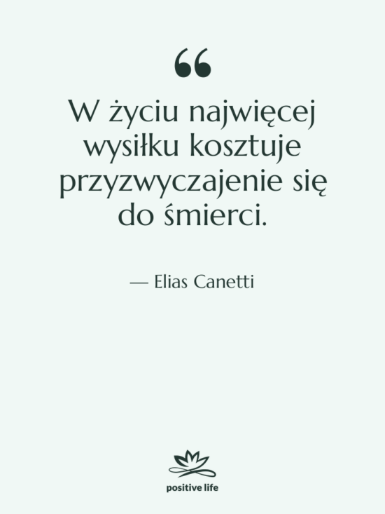 Cytat: Elias Canetti - W życiu najwięcej wysiłku kosztuje&hellip;