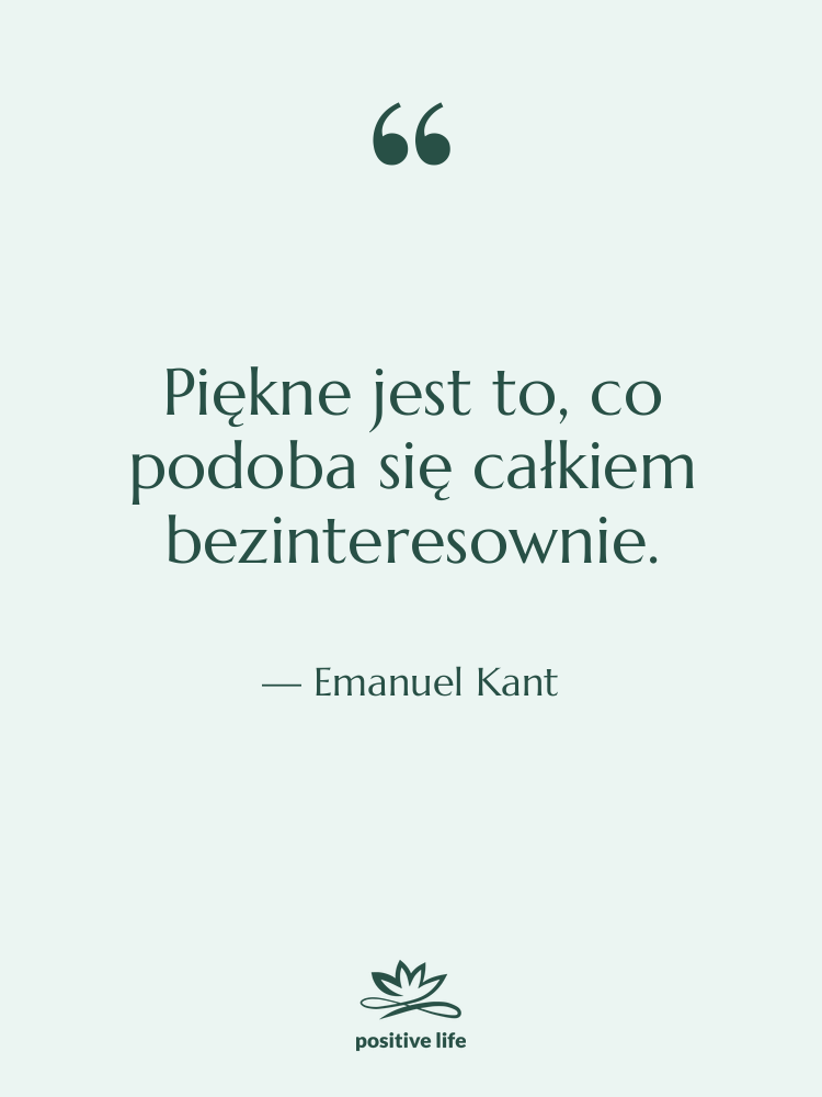 Cytat: Emanuel Kant - Piękne jest to, co podoba&hellip;