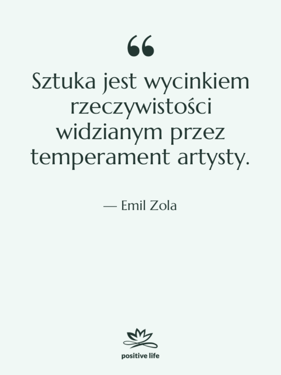 Cytat: Emil Zola - Sztuka jest wycinkiem rzeczywistości widzianym&hellip;