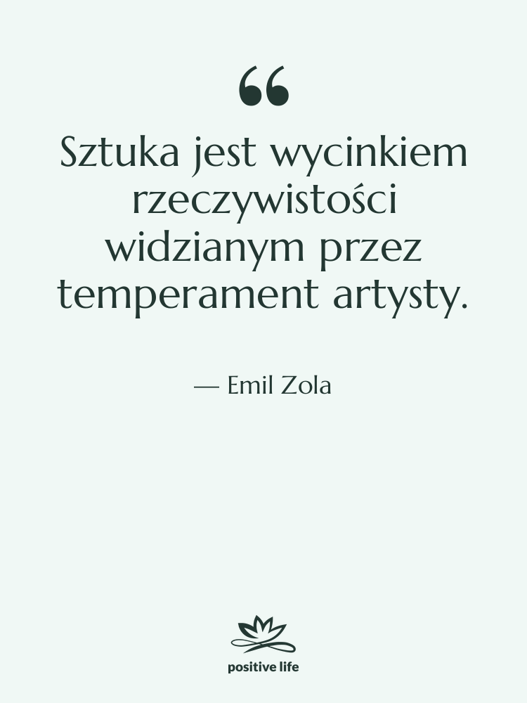 Cytat: Emil Zola - Sztuka jest wycinkiem rzeczywistości widzianym&hellip;