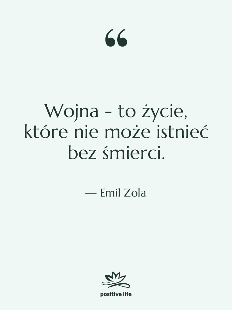 Cytat: Emil Zola - Wojna - to życie, które&hellip;
