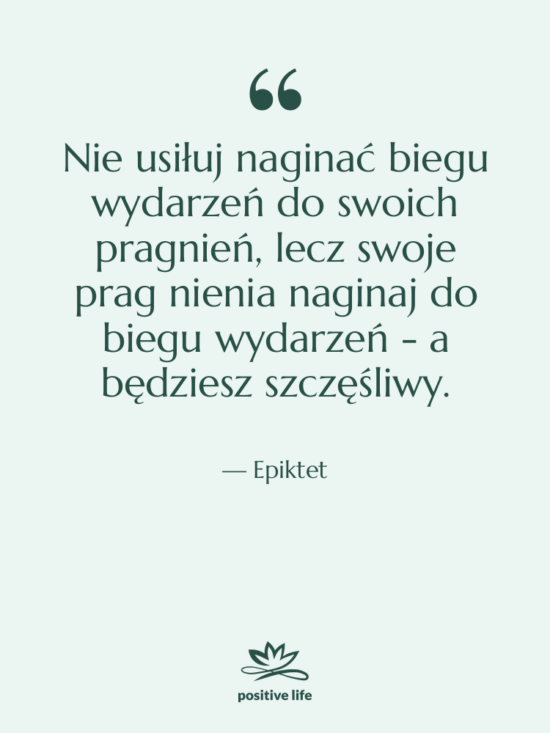 Cytat: Epiktet - Nie usiłuj naginać biegu wydarzeń&hellip;