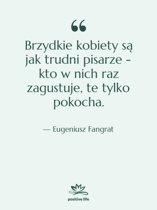 Cytat: Eugeniusz Fangrat - Brzydkie kobiety są jak trudni&hellip;