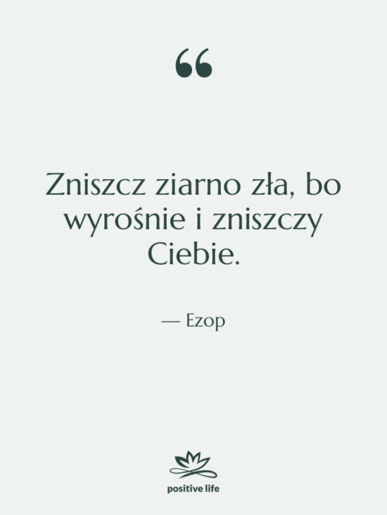 Cytat: Ezop - Zniszcz ziarno zła, bo wyrośnie&hellip;