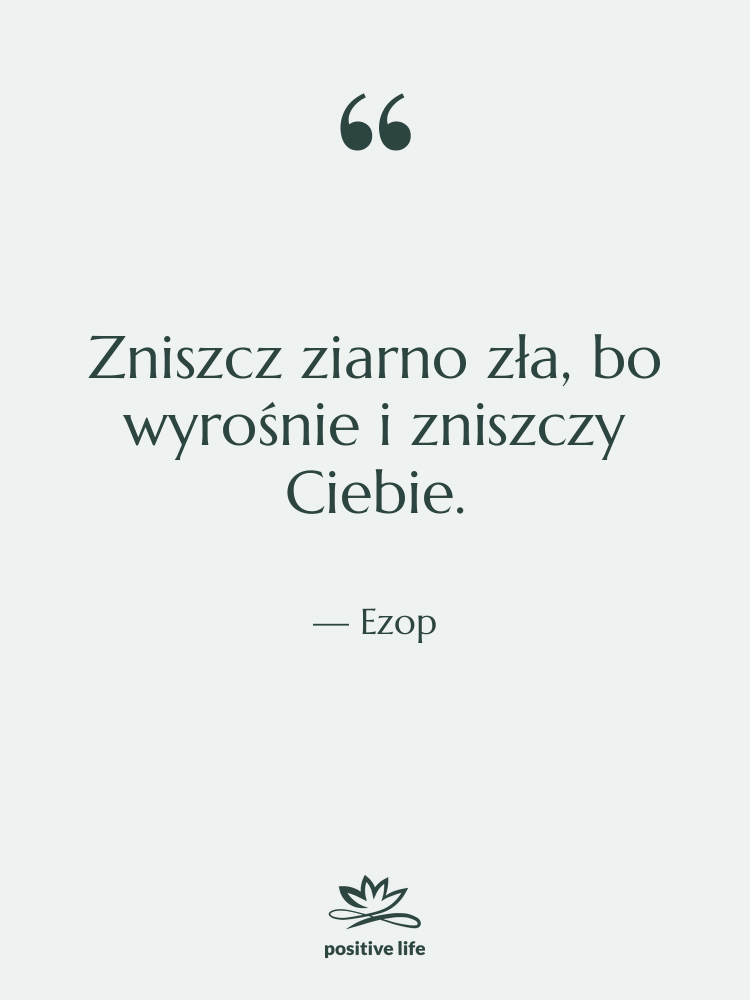 Cytat: Ezop - Zniszcz ziarno zła, bo wyrośnie&hellip;