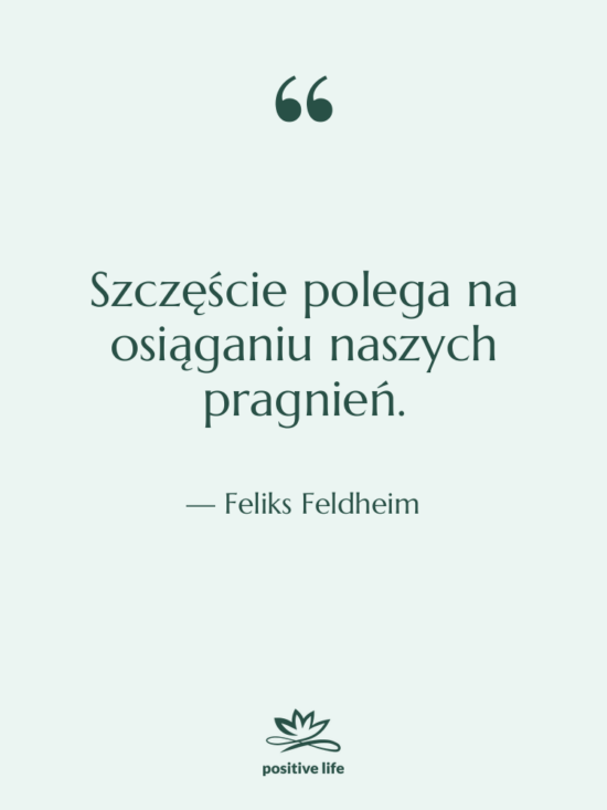 Cytat: Feliks Feldheim - Szczęście polega na osiąganiu naszych&hellip;