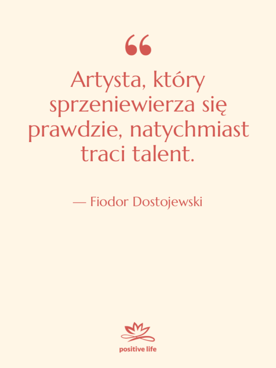 Cytat: Fiodor Dostojewski - Artysta, który sprzeniewierza się prawdzie,&hellip;