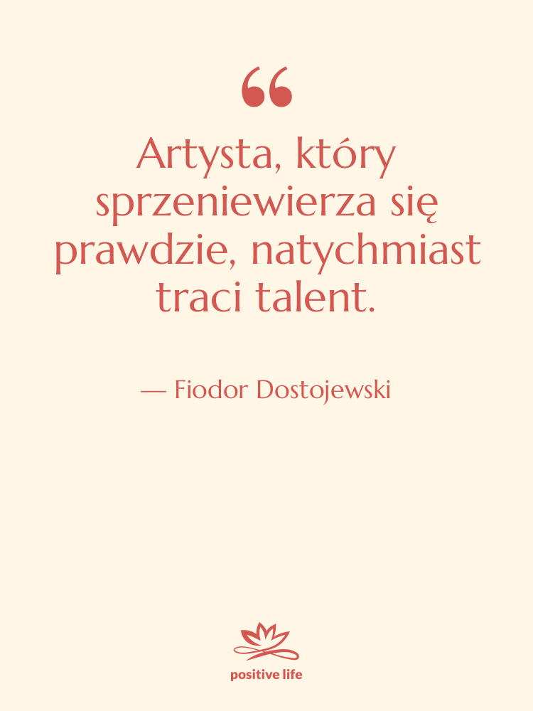Cytat: Fiodor Dostojewski - Artysta, który sprzeniewierza się prawdzie,&hellip;