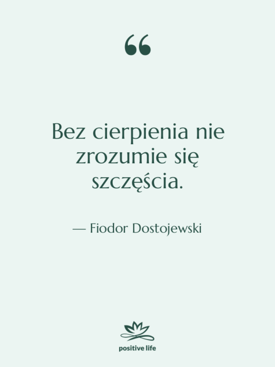 Cytat: Fiodor Dostojewski - Bez cierpienia nie zrozumie się&hellip;