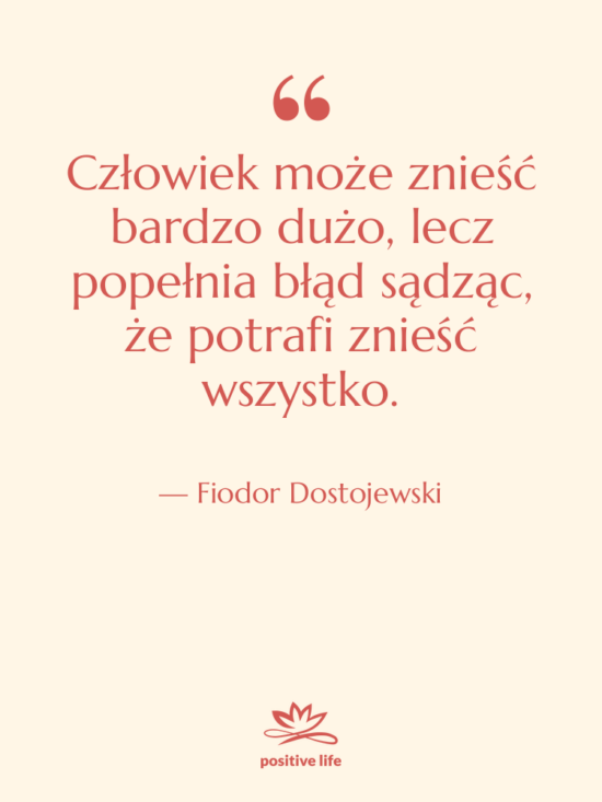 Cytat: Fiodor Dostojewski - Człowiek może znieść bardzo dużo,&hellip;