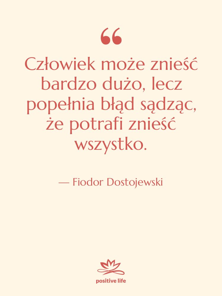Cytat: Fiodor Dostojewski - Człowiek może znieść bardzo dużo,&hellip;