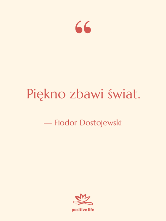 Cytat: Fiodor Dostojewski - Piękno zbawi świat.